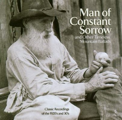 Man of Constant Sorrow - A Timeless Ballad Filled With Appalachian Yearning and Energetic Banjo Picking